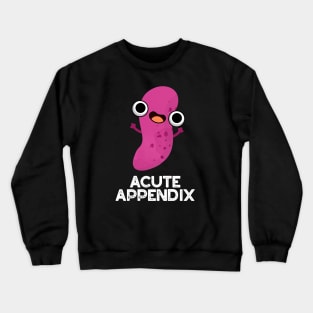 Acute Appendix Cute Body Parts Pun Crewneck Sweatshirt